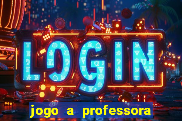 jogo a professora escola legal